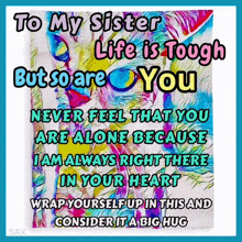 to my sister life is tough but so are you never feel that you are alone