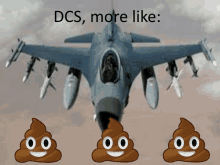 a picture of a fighter jet with three poop faces in front of it and the words dcs more like