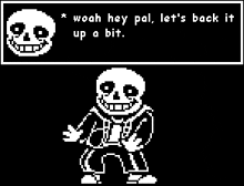 a pixel art of sans from undertale saying `` woah hey pal , let 's back it up a bit . ``