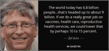 a quote from bill gates that says the world today has 6.8 billion people that 's headed up to about 9 billion