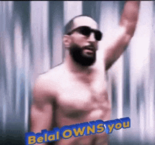 a shirtless man with a beard is wearing sunglasses and says belal owns you