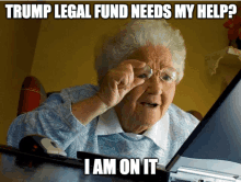 an elderly woman sitting in front of a laptop with a meme that says trump legal fund needs my help i am on it