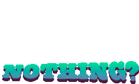 the word nothing is written in blue and green letters