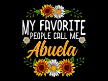 a poster that says `` my favorite people call me abuela '' with sunflowers and daisies