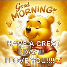 winnie the pooh is holding a cup of coffee and says `` good morning have a great day !! i love you !!! ''