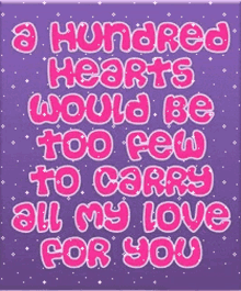 a purple background with pink letters that say a hundred hearts would be too few to carry all my love for you