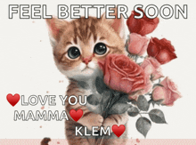 a picture of a kitten holding a bouquet of roses with the words " feel better soon "