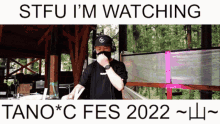 a man wearing headphones and a mask says stfu i 'm watching tano c fes 2022