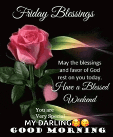 friday blessings may the blessings and favor of god rest on you today have a blessed weekend your are very special my darling good morning