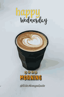 a cup of coffee with the words happy wednesday good morning written on it