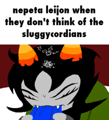 a cartoon drawing of a troll with the words nepeta leijon when they don 't think of the sluggycordians