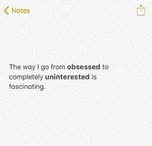 the way i go from obsessed to completely uninterested is fascinating .