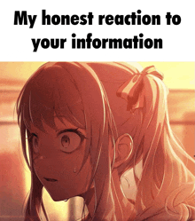 a picture of a girl with the words my honest reaction to your information below it