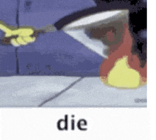 a cartoon character is holding a knife in front of a fire and the word die is on the bottom .