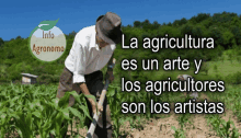 a man is working in a field with the words " la agricultura es un arte y los agricultores son los artistas " above him