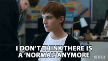 a young man says i don 't think there is a normal anymore on netflix