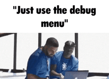 a man sitting in front of a laptop with the words " just use the debug menu " written above him