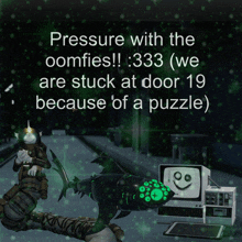 a poster that says " pressure with the oomfies 333 ( we are stuck at door 19 because of a puzzle ) "