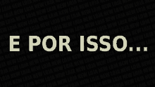 a black background with the words e por isso in white