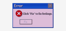 a computer screen with an error message that says " click " fix " to fix feelings "