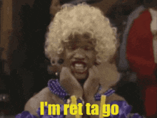 a woman in a wig says " i 'm ret ta go " in yellow letters