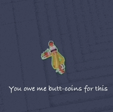 a picture of a person with the words " you owe me butt-coins for this " on it