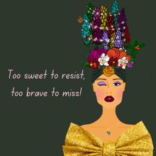 a drawing of a woman with flowers on her head with the words too sweet to resist too brave to miss