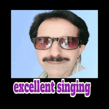 a picture of a man wearing sunglasses with the words excellent singing below him