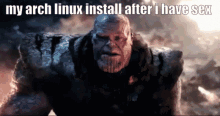 thanos from the movie avengers is shown with a meme that says my arch linux install after i have sex