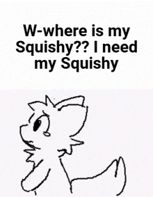 a black and white drawing of a cat asking where is my squishy ?