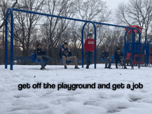 a group of people sitting on swings at a playground with the words get off the playground and get a job below them