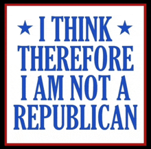 a political poster that says i think therefore i am not a republican