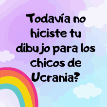 a poster with a rainbow and the words todavia no hiciste tu dibujo para los chicos de ucrania