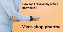 a man is holding his elbow with the words how can i relieve my whole body pain meds shop pharma below him