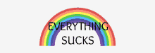 a rainbow with the words " everything sucks " on it