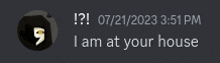 a screenshot of a discord message that says i am at your house