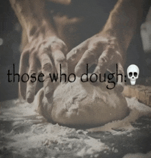 a person kneading dough with the words those who dough below