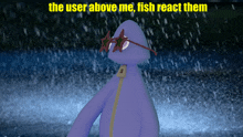 a purple cartoon character with sunglasses and the words the user above me fish react them above him