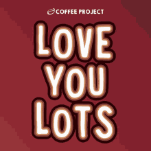 a poster that says " love you lots " by the coffee project