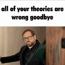 a man in a suit and glasses is standing in a doorway and saying `` all of your theories are wrong goodbye ''