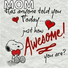 a picture of snoopy holding a heart with the words mom has anyone told you today just how awesome i you are