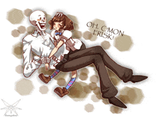 a drawing of a skeleton and a girl with the words oh c'mon frisk on the bottom