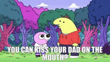 a cartoon character is talking to another cartoon character in a forest and asking if they can kiss their dad on the mouth .