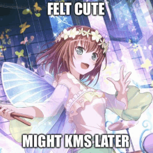 a picture of a fairy with the words felt cute might kms later below it