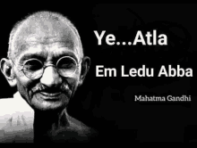 a black and white photo of mahatma gandhi with the words ye atla em ledu abba below him