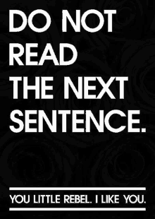 a poster says do not read the next sentence you little rebel i like you