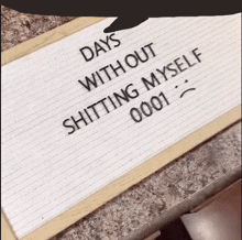 a piece of paper that says " days without shitting myself "