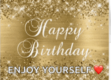 a gold background with the words happy birthday enjoy yourself written on it