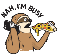 a sloth is eating pizza and talking on a cell phone with the words nah i 'm busy around it