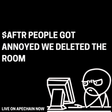 a poster that says ' saftr people got annoyed we deleted the room ' at the top